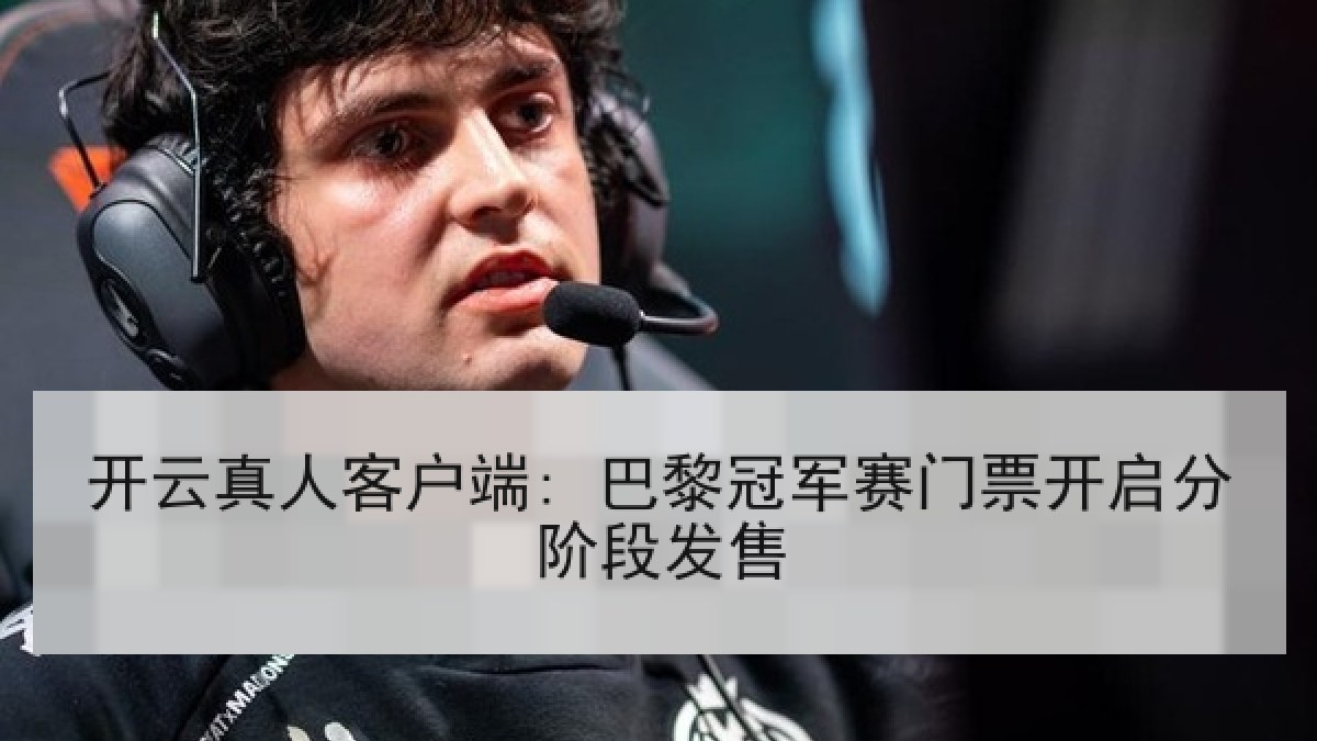 开云真人客户端: 巴黎冠军赛门票开启分阶段发售